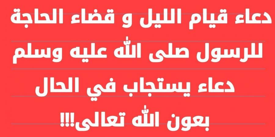 دعاء قيام الليل لقضاء الحاجة.. “اللهم ارزقني فلاحًا في الدنيا ووفقني في أمور دنياي، وارزقني جنتك في الآخرة” - عرب فايف