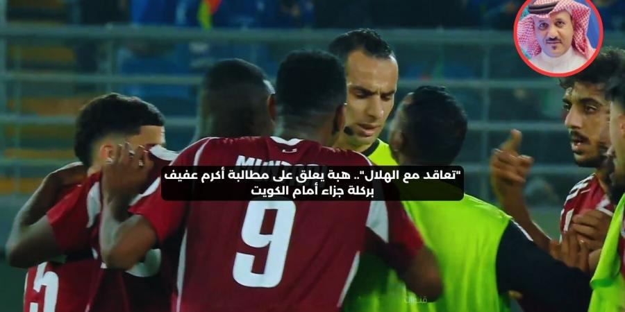 "تعاقد مع الهلال".. هبه يعلق على مطالبة أكرم عفيف بركلة جزاء أمام الكويت – media24.ps - عرب فايف