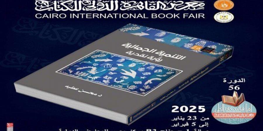 معرض القاهرة للكتاب.. قصور الثقافة تصدر «التنمية الجمالية.. رؤية نقدية» لمحسن عطية - عرب فايف