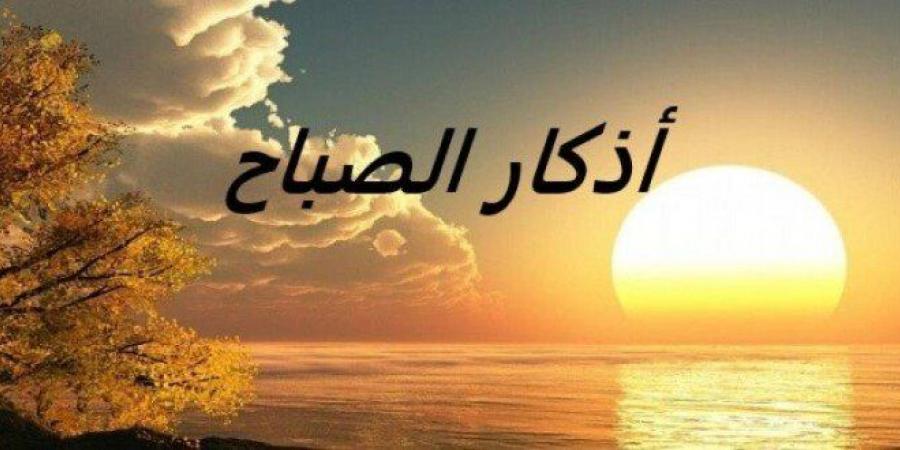 رضيت بالله ربا وبالإسلام دينا وبمحمد نبيا.. أذكار الصباح اليوم 17 مارس 2025 - عرب فايف